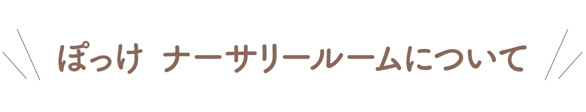 ぽっけ ナーサーリールームについて